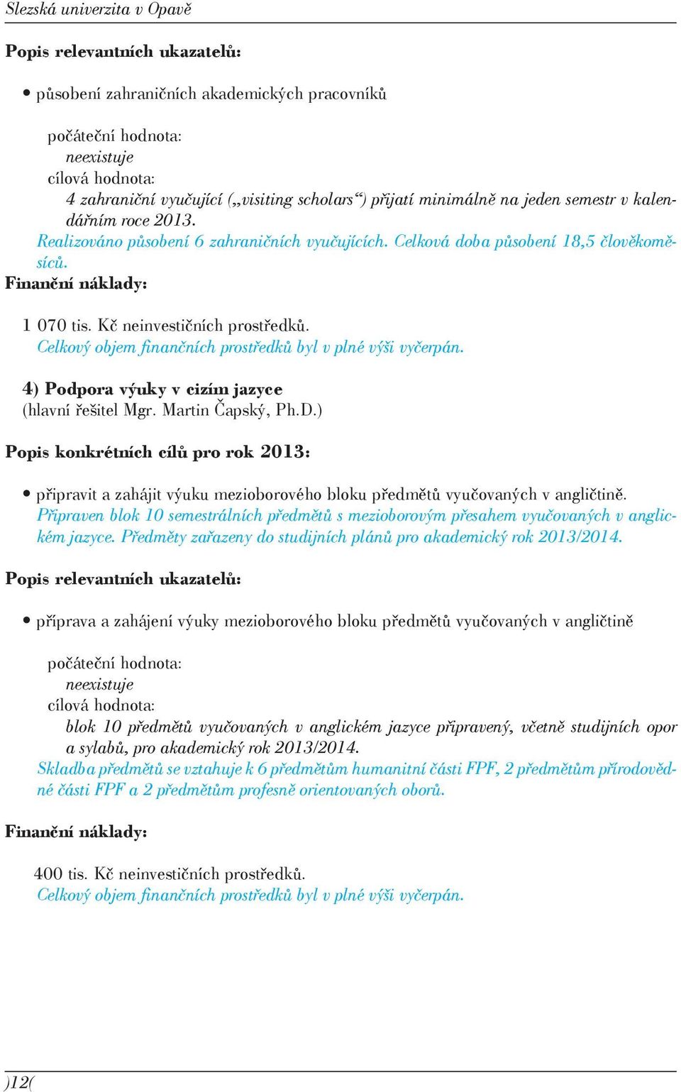 Celkový objem finančních prostředků byl v plné výši vyčerpán. 4) Podpora výuky v cizím jazyce (hlavní řešitel Mgr. Martin Čapský, Ph.D.