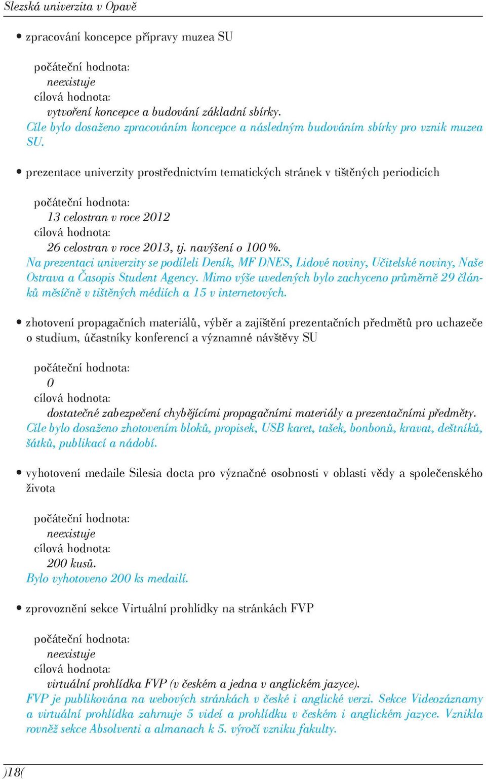 prezentace univerzity prostřednictvím tematických stránek v tištěných periodicích 13 celostran v roce 2012 26 celostran v roce 2013, tj. navýšení o 100 %.