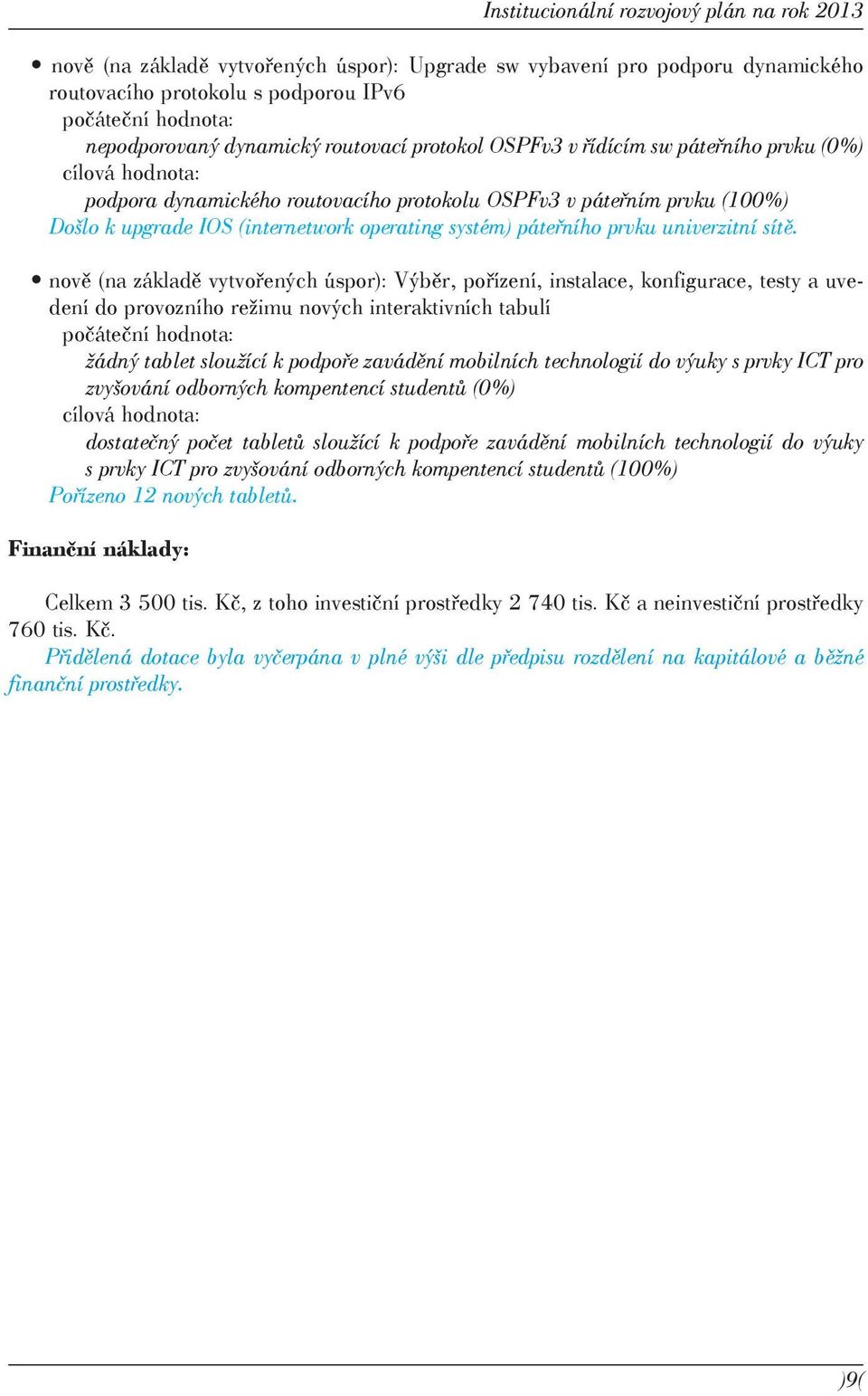 nově (na základě vytvořených úspor): Výběr, pořízení, instalace, konfigurace, testy a uvedení do provozního režimu nových interaktivních tabulí žádný tablet sloužící k podpoře zavádění mobilních