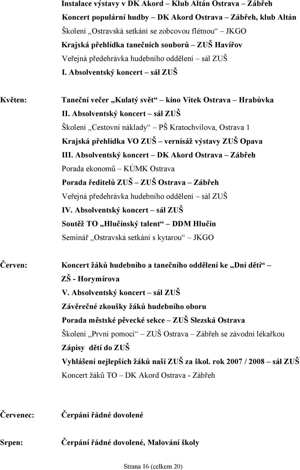 Absolventský koncert sál ZUŠ Školení Cestovní náklady PŠ Kratochvílova, Ostrava 1 Krajská přehlídka VO ZUŠ vernisáž výstavy ZUŠ Opava III.