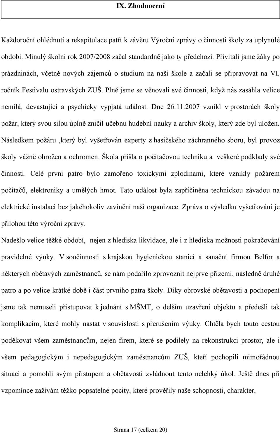 Plně jsme se věnovali své činnosti, když nás zasáhla velice nemilá, devastující a psychicky vypjatá událost. Dne 26.11.