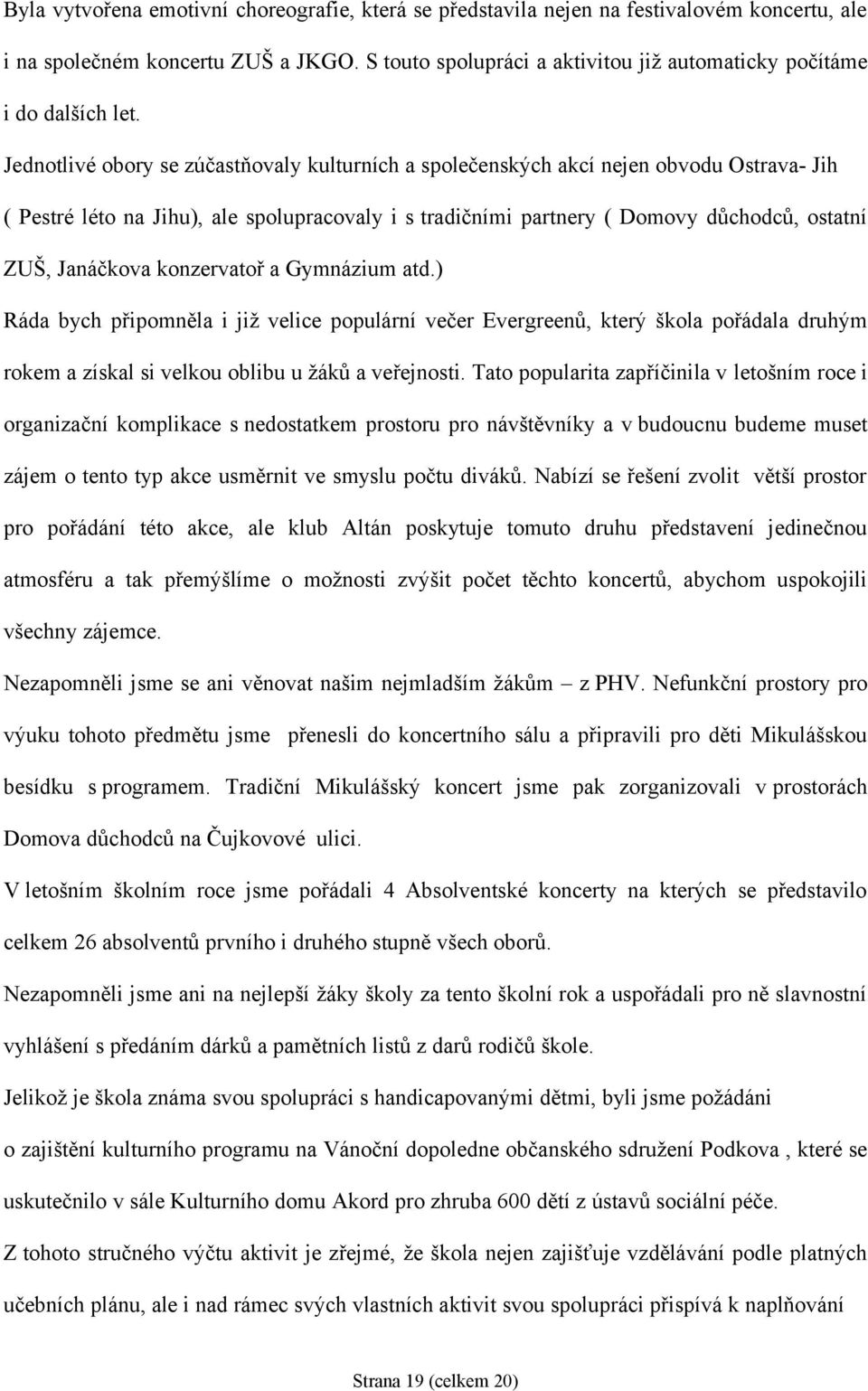 Jednotlivé obory se zúčastňovaly kulturních a společenských akcí nejen obvodu Ostrava- Jih ( Pestré léto na Jihu), ale spolupracovaly i s tradičními partnery ( Domovy důchodců, ostatní ZUŠ, Janáčkova