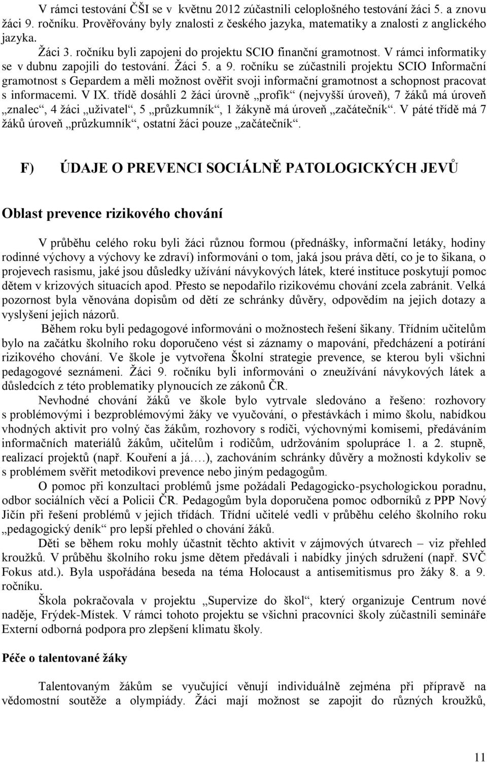 ročníku se zúčastnili projektu SCIO Informační gramotnost s Gepardem a měli možnost ověřit svoji informační gramotnost a schopnost pracovat s informacemi. V IX.