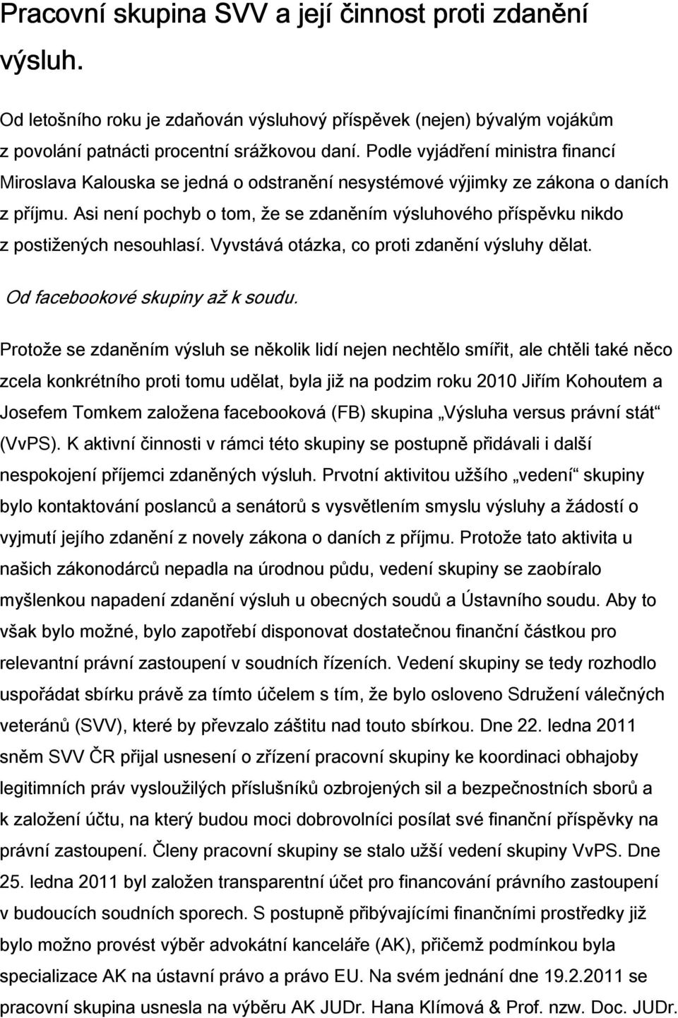 Asi není pochyb o tom, e se zdan ním výsluhového p ísp vku nikdo z posti ených nesouhlasí. Vyvstává otázka, co proti zdan ní výsluhy d lat. Od facebookové skupiny a k soudu.