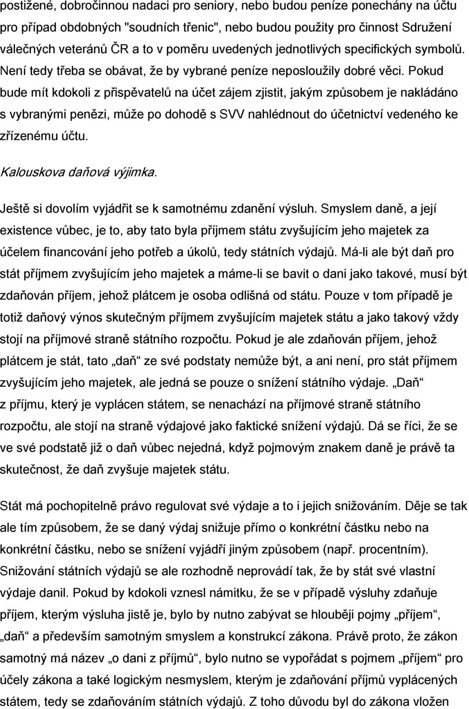 Pokud bude mít kdokoli z p isp vatel na účet zájem zjistit, jakým zp sobem je nakládáno s vybranými pen zi, m e po dohod s SVV nahlédnout do účetnictví vedeného ke z ízenému účtu.