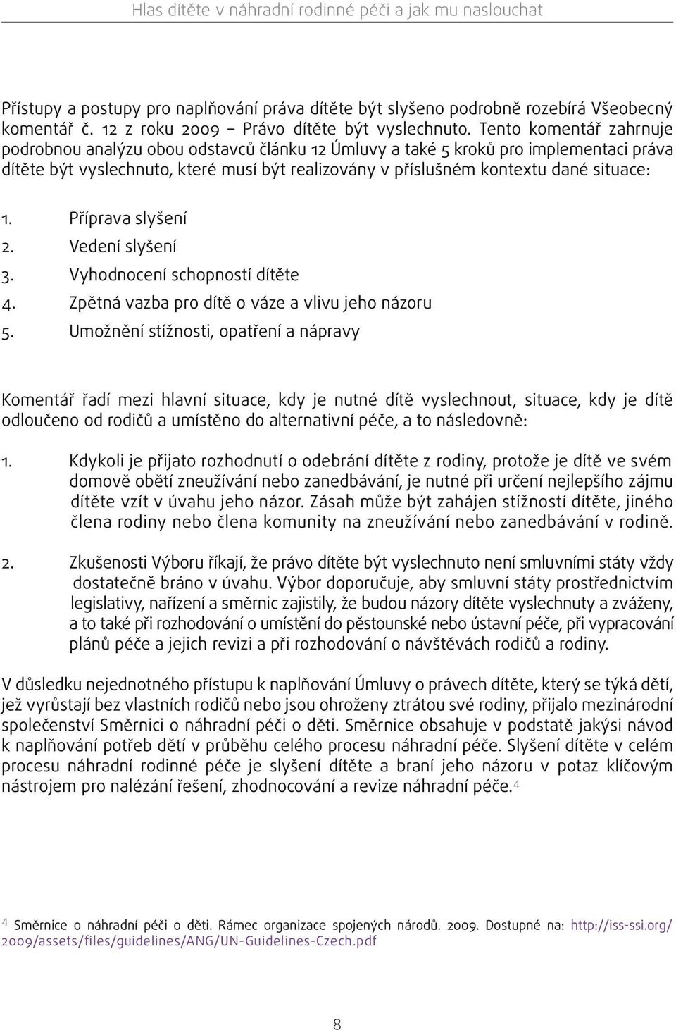 Příprava slyšení 2. Vedení slyšení 3. Vyhodnocení schopností dítěte 4. Zpětná vazba pro dítě o váze a vlivu jeho názoru 5.