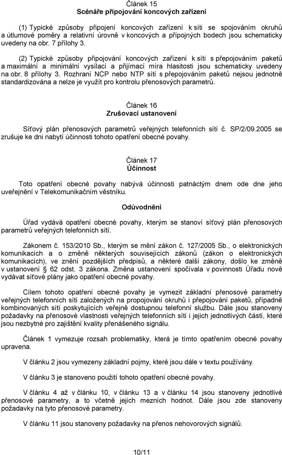 (2) Typické způsoby připojování koncových zařízení k síti s přepojováním paketů a maximální a minimální vysílací a přijímací míra hlasitosti jsou schematicky uvedeny na obr. 8 přílohy 3.