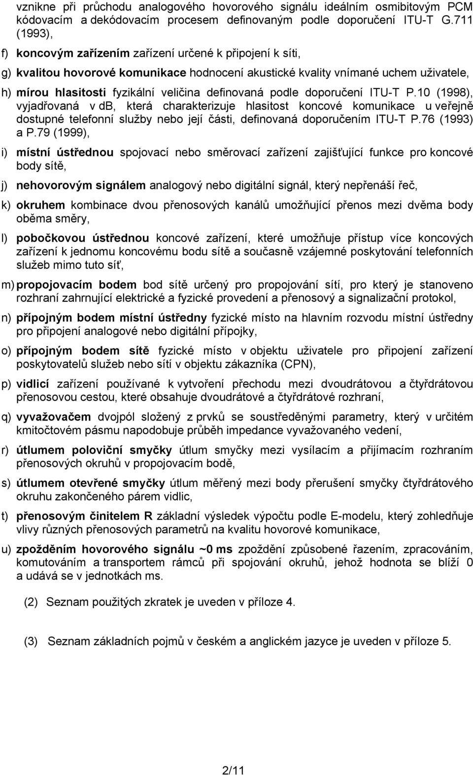 definovaná podle doporučení ITU-T P.10 (1998), vyjadřovaná v db, která charakterizuje hlasitost koncové komunikace u veřejně dostupné telefonní služby nebo její části, definovaná doporučením ITU-T P.