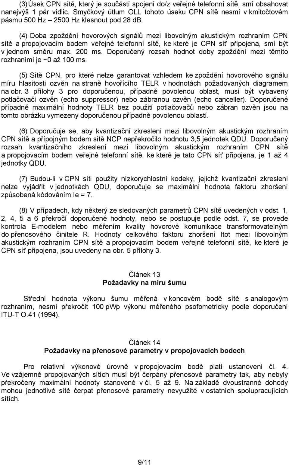 (4) Doba zpoždění hovorových signálů mezi libovolným akustickým rozhraním CPN sítě a propojovacím bodem veřejné telefonní sítě, ke které je CPN síť připojena, smí být v jednom směru max. 200 ms.