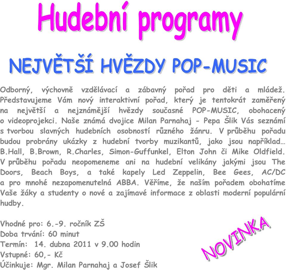 Naše známá dvojice Milan Parnahaj - Pepa Šlik Vás seznámí s tvorbou slavných hudebních osobností různého žánru.