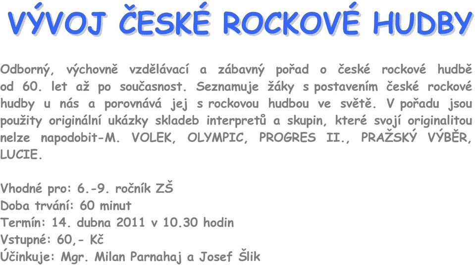 V pořadu jsou použity originální ukázky skladeb interpretů a skupin, které svojí originalitou nelze napodobit-m.