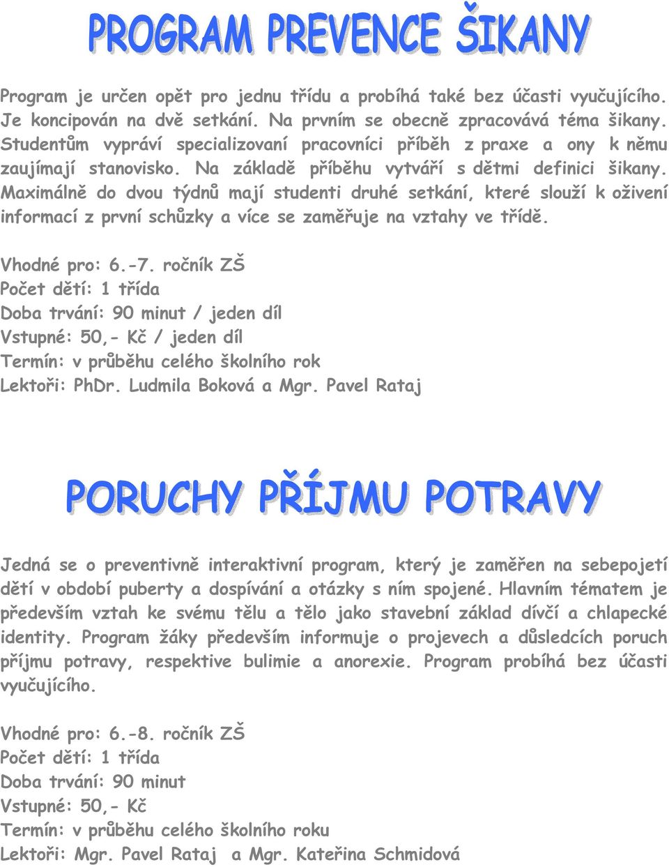 Maximálně do dvou týdnů mají studenti druhé setkání, které slouží k oživení informací z první schůzky a více se zaměřuje na vztahy ve třídě. Vhodné pro: 6.-7.