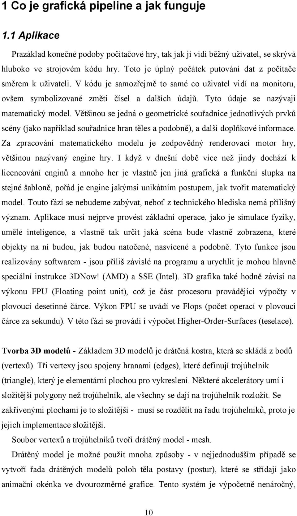 Tyto údaje se nazývají matematický model. Většinou se jedná o geometrické souřadnice jednotlivých prvků scény (jako například souřadnice hran těles a podobně), a další doplňkové informace.