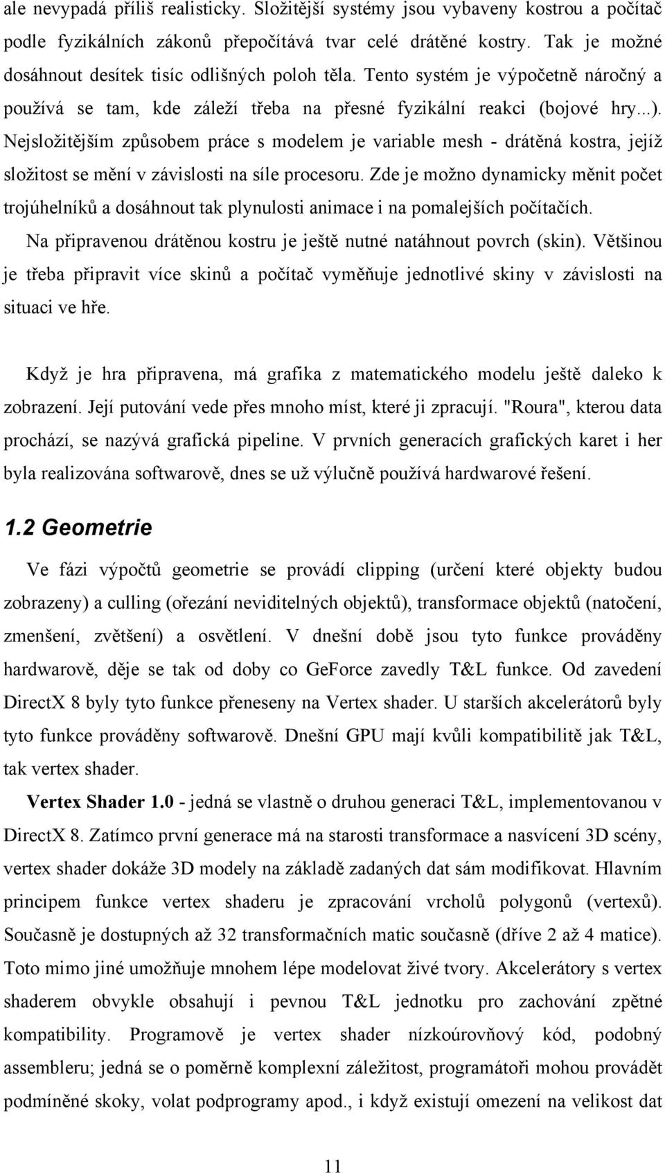 Nejsložitějším způsobem práce s modelem je variable mesh - drátěná kostra, jejíž složitost se mění v závislosti na síle procesoru.