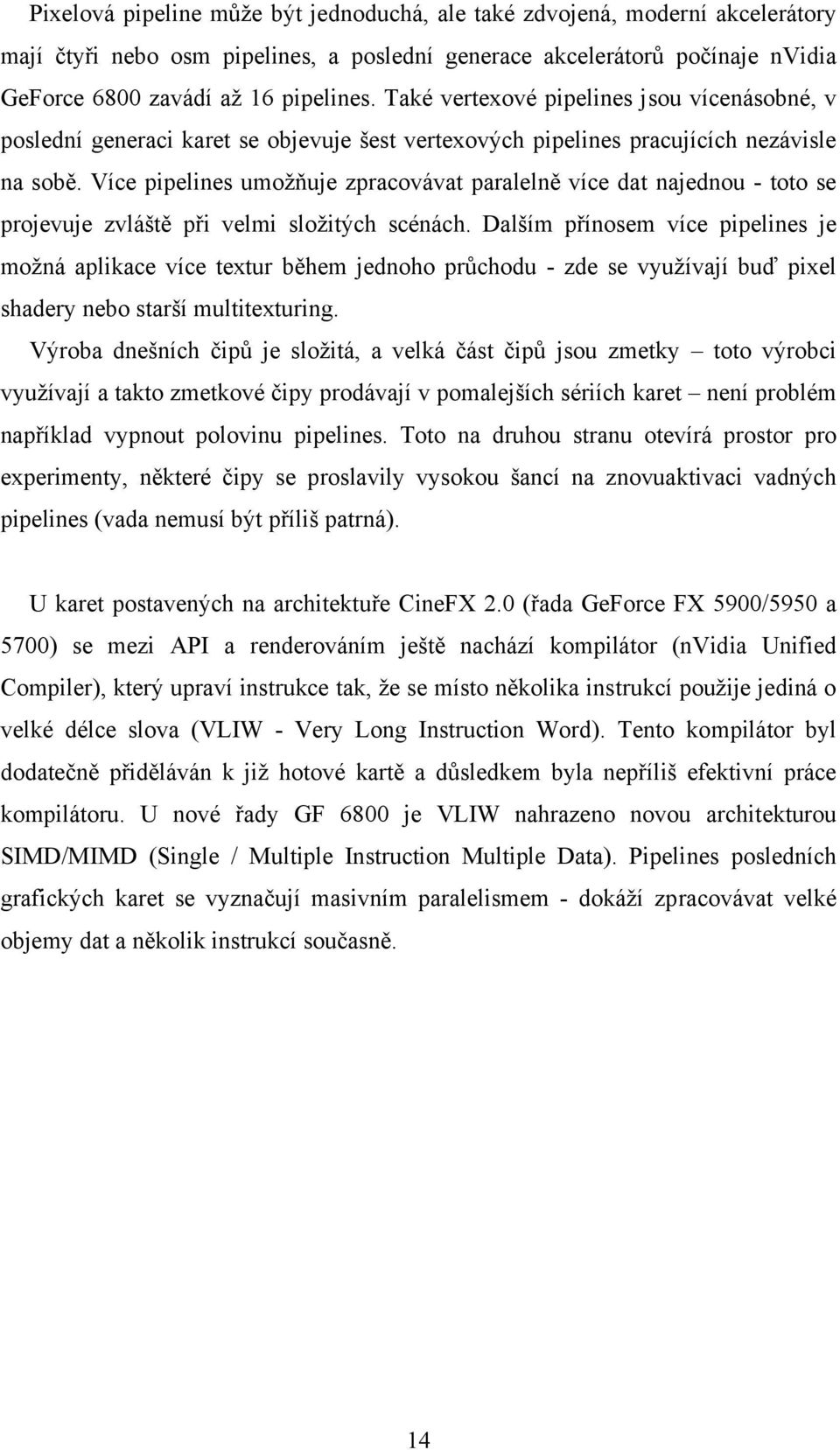 Více pipelines umožňuje zpracovávat paralelně více dat najednou - toto se projevuje zvláště při velmi složitých scénách.