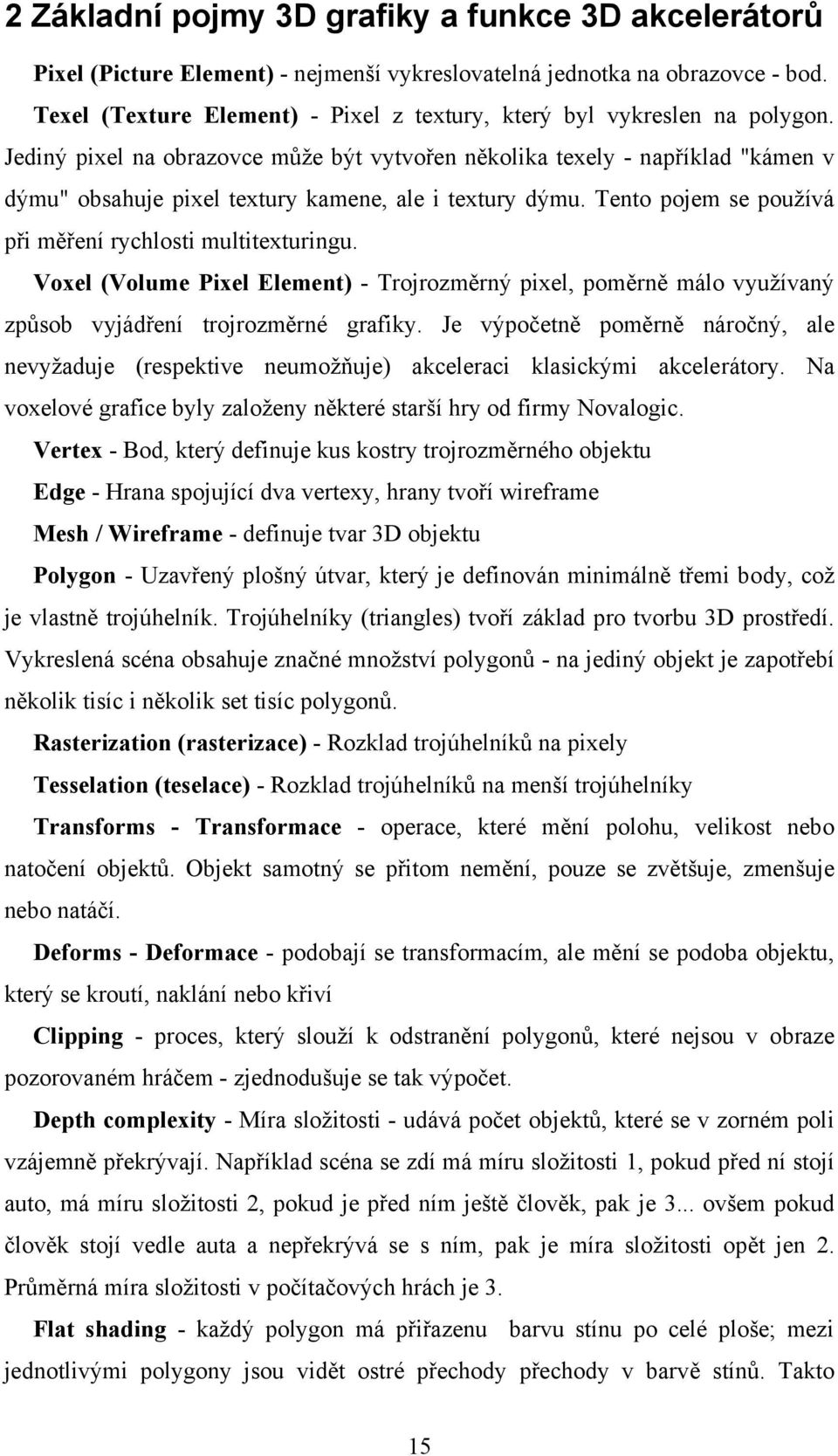 Jediný pixel na obrazovce může být vytvořen několika texely - například "kámen v dýmu" obsahuje pixel textury kamene, ale i textury dýmu. Tento pojem se používá při měření rychlosti multitexturingu.