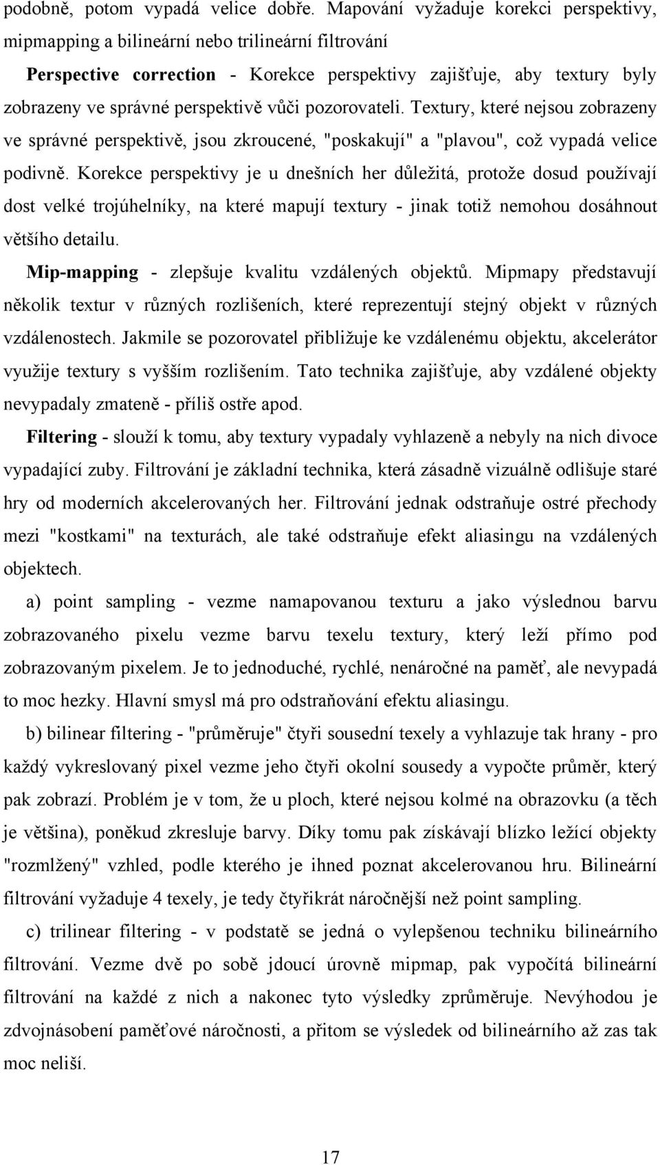 vůči pozorovateli. Textury, které nejsou zobrazeny ve správné perspektivě, jsou zkroucené, "poskakují" a "plavou", což vypadá velice podivně.