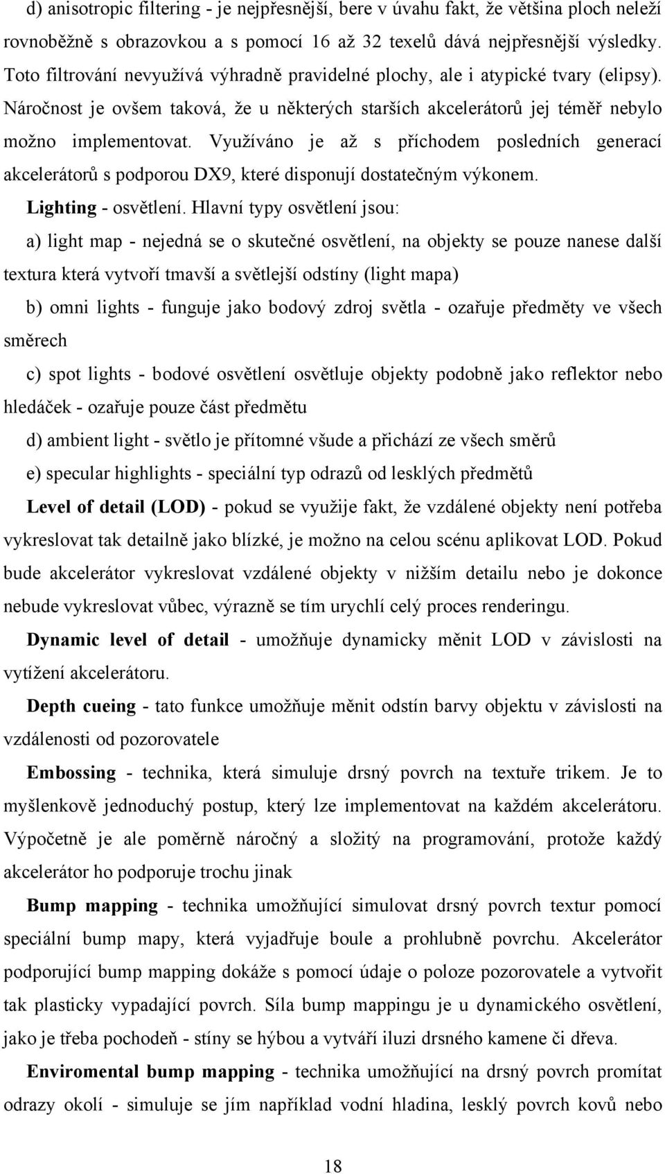 Využíváno je až s příchodem posledních generací akcelerátorů s podporou DX9, které disponují dostatečným výkonem. Lighting - osvětlení.