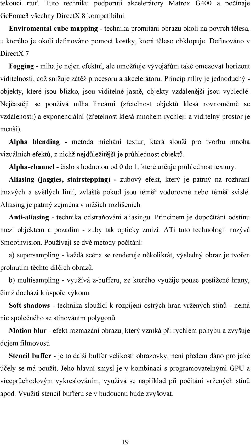 Fogging - mlha je nejen efektní, ale umožňuje vývojářům také omezovat horizont viditelnosti, což snižuje zátěž procesoru a akcelerátoru.