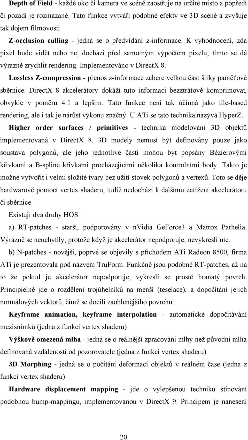 Implementováno v DirectX 8. Lossless Z-compression - přenos z-informace zabere velkou část šířky paměťové sběrnice.