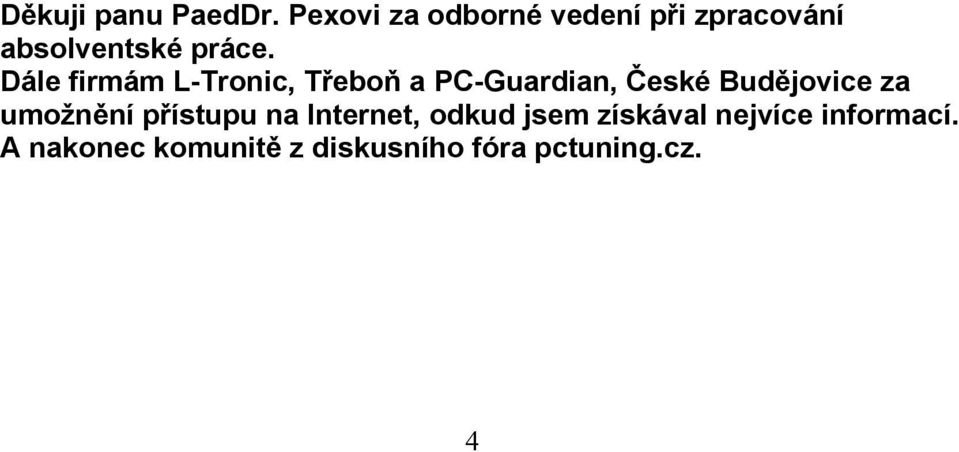 Dále firmám L-Tronic, Třeboň a PC-Guardian, České Budějovice za