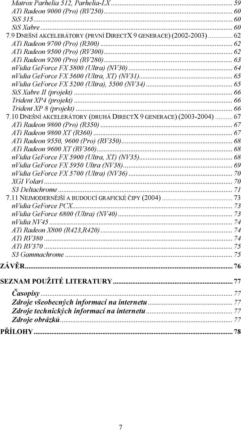 .. 65 nvidia GeForce FX 5200 (Ultra), 5500 (NV34)... 65 SiS Xabre II (projekt)... 66 Trident XP4 (projekt)... 66 Trident XP 8 (projekt)... 66 7.