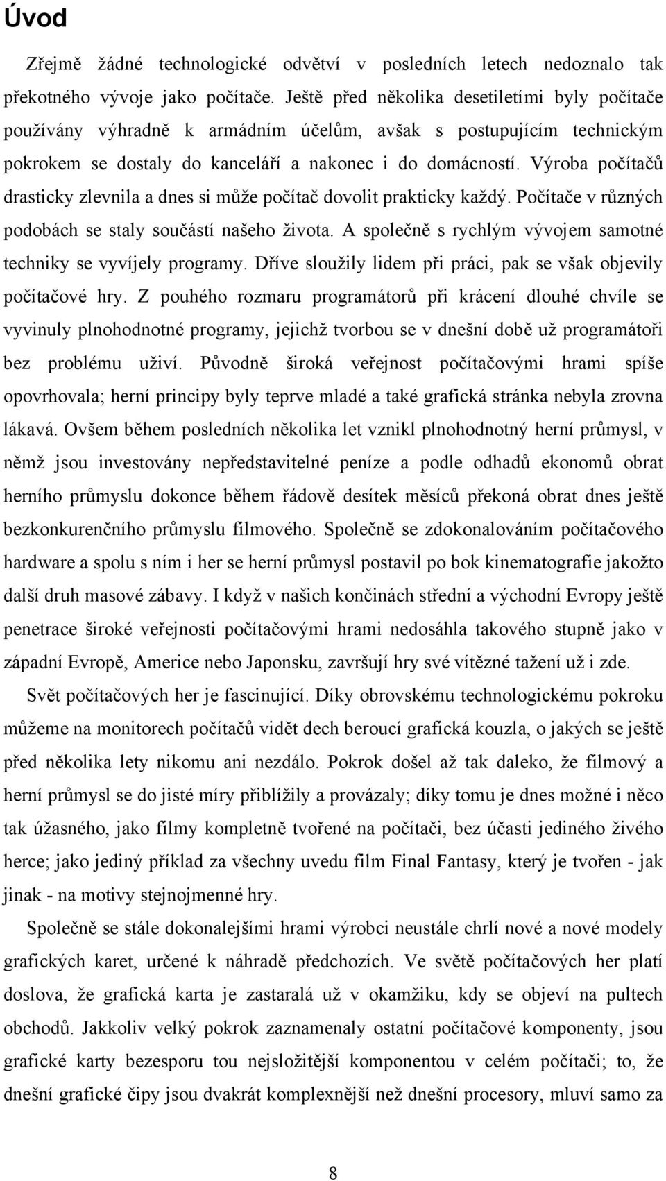 Výroba počítačů drasticky zlevnila a dnes si může počítač dovolit prakticky každý. Počítače v různých podobách se staly součástí našeho života.