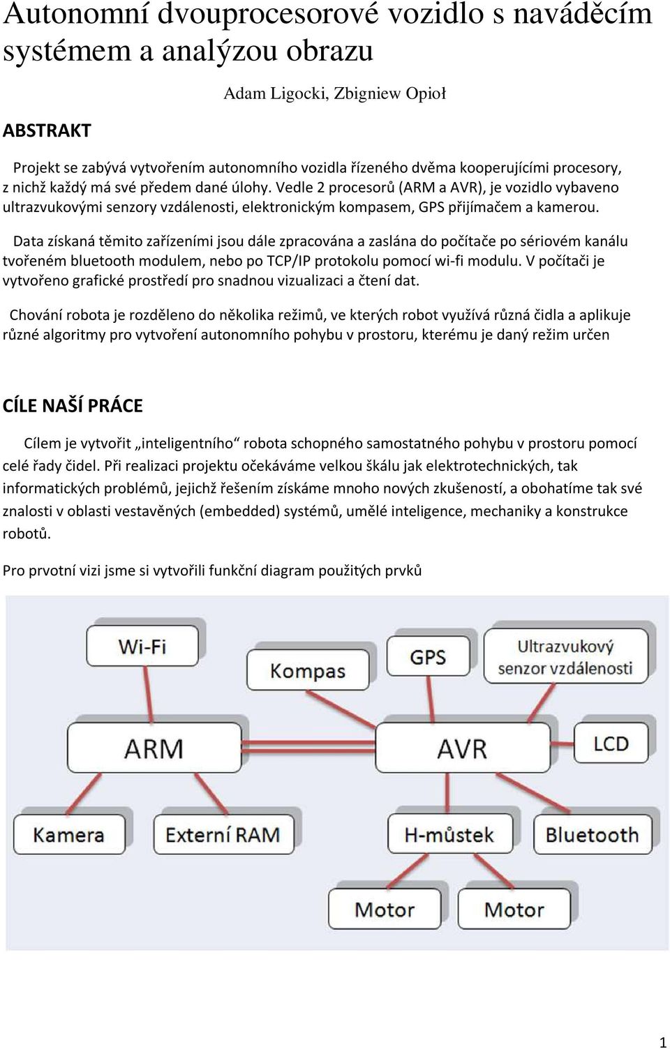 Data získaná těmito zařízeními jsou dále zpracována a zaslána do počítače po sériovém kanálu tvořeném bluetooth modulem, nebo po TCP/IP protokolu pomocí wi-fi modulu.