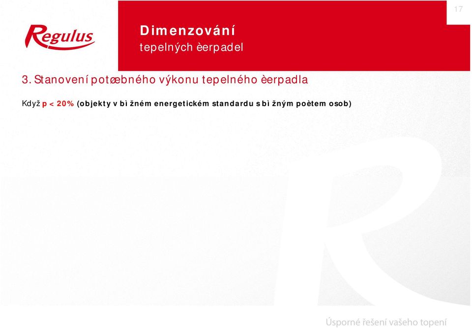 tepelná èerpadla vzduch/voda volím e 70-75% Pro tepelná èerpadla zem ì/voda volím e 65-70% (pro m onovalentníprovoz TÈ zem ì/voda bez akum ulaènínádrže 100% ) Q tè = (0,65-0,75)x Q z x kh D O Q tè Q