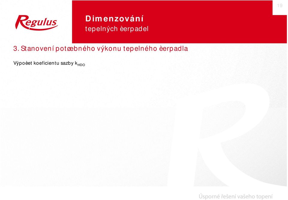 D O Platípro všechny dvoutarifové sazby nabízené distributory elektrické energie kh D O = 1+ tvt /tn T kh D O tn T tvt -pøirážka pro vykrytíodstávky tepelného èerpadla v dobì vysokého tarifu -doba