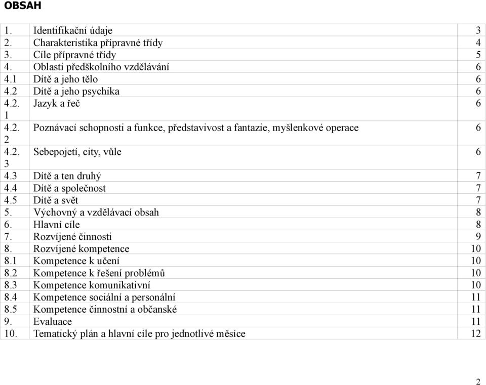 4 Dítě a společnost 7 4.5 Dítě a svět 7 5. Výchovný a vzdělávací obsah 8 6. Hlavní cíle 8 7. Rozvíjené činnosti 9 8. Rozvíjené kompetence 10 8.1 Kompetence k učení 10 8.
