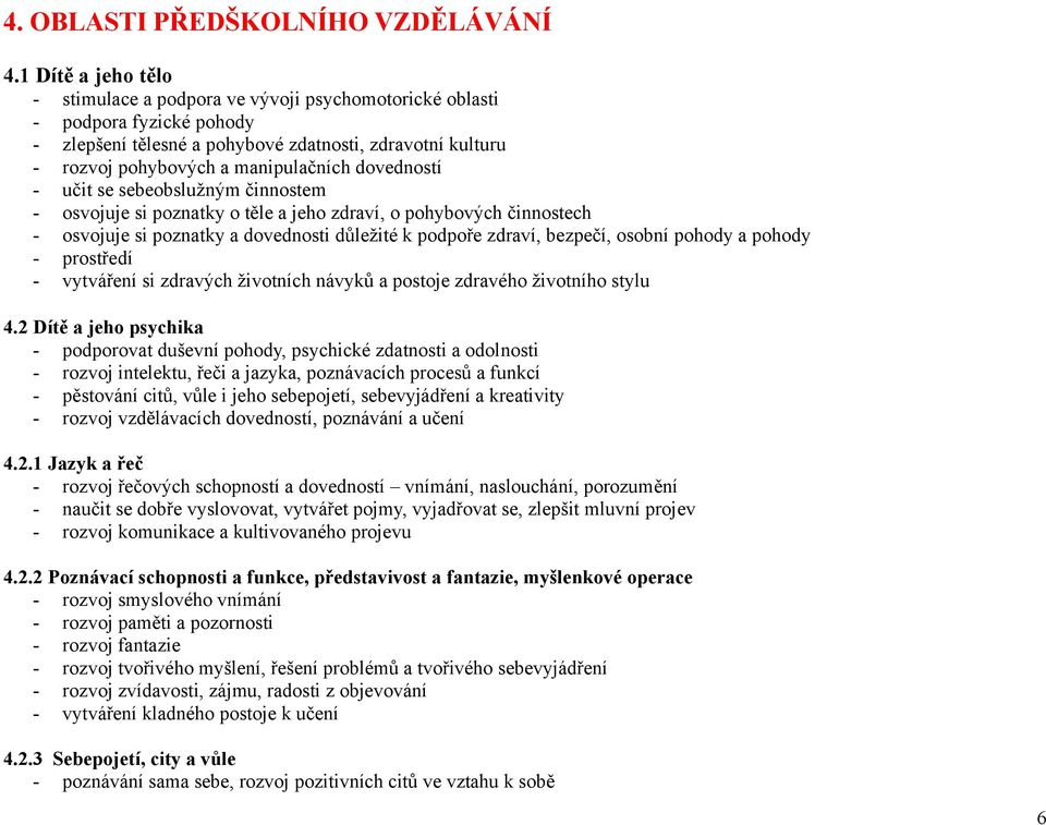 dovedností - učit se sebeobslužným činnostem - osvojuje si poznatky o těle a jeho zdraví, o pohybových činnostech - osvojuje si poznatky a dovednosti důležité k podpoře zdraví, bezpečí, osobní pohody