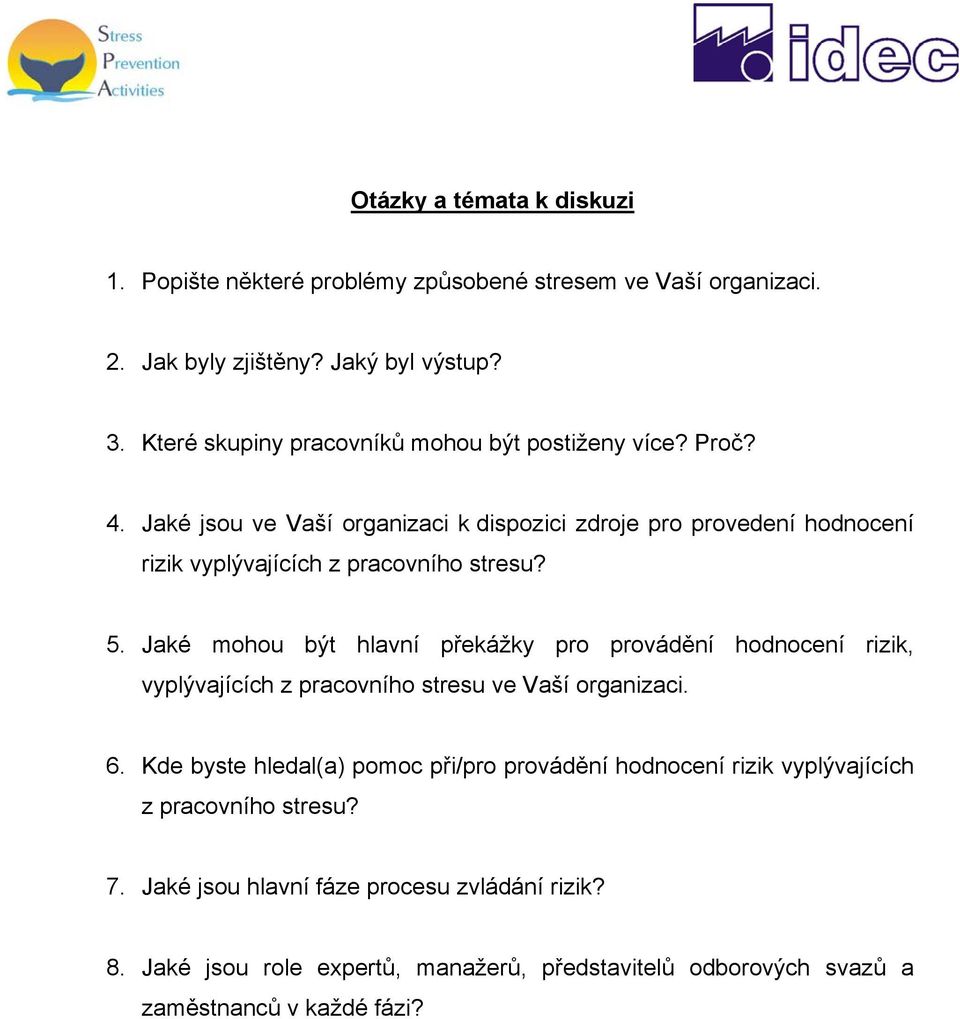 Jaké jsou ve Vaší organizaci k dispozici zdroje pro provedení hodnocení rizik vyplývajících z pracovního stresu? 5.