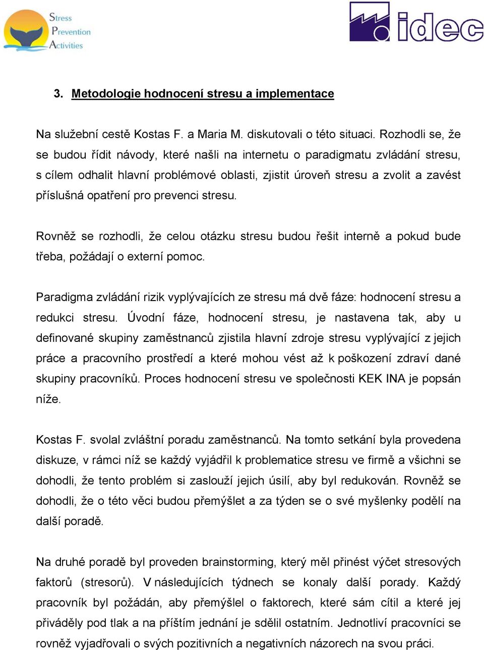 pro prevenci stresu. Rovněž se rozhodli, že celou otázku stresu budou řešit interně a pokud bude třeba, požádají o externí pomoc.