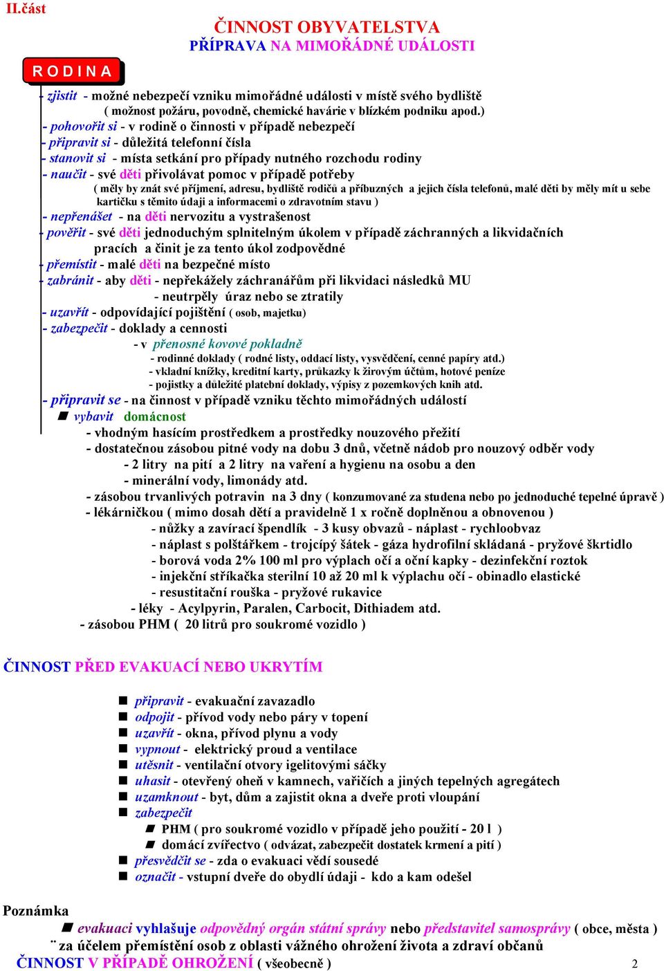 ) - pohovořit si - v rodině o činnosti v případě nebezpečí - připravit si - důležitá telefonní čísla - stanovit si - místa setkání pro případy nutného rozchodu rodiny - naučit - své děti přivolávat