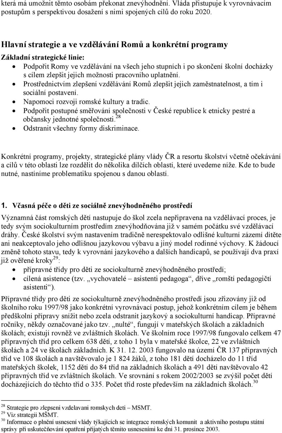 pracovního uplatnění. Prostřednictvím zlepšení vzdělávání Romů zlepšit jejich zaměstnatelnost, a tím i sociální postavení. Napomoci rozvoji romské kultury a tradic.