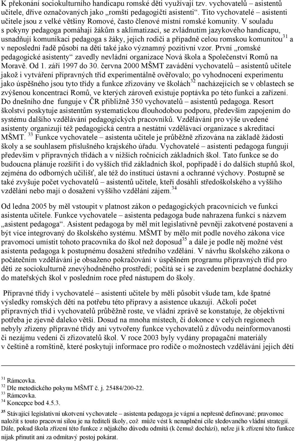 V souladu s pokyny pedagoga pomáhají žákům s aklimatizací, se zvládnutím jazykového handicapu, usnadňují komunikaci pedagoga s žáky, jejich rodiči a případně celou romskou komunitou 31 a v neposlední