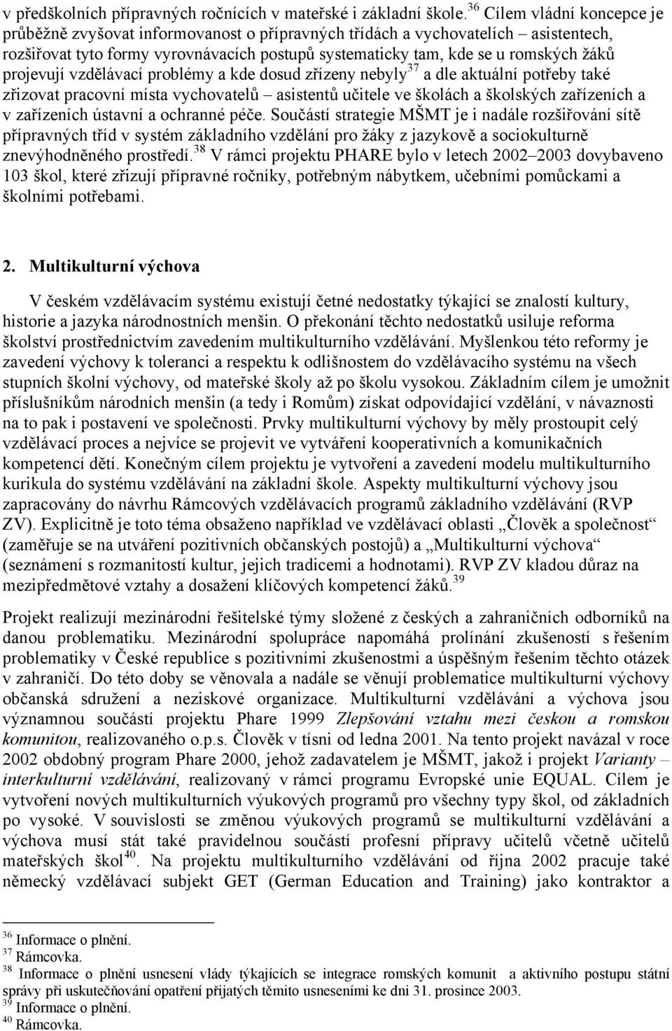 projevují vzdělávací problémy a kde dosud zřízeny nebyly 37 a dle aktuální potřeby také zřizovat pracovní místa vychovatelů asistentů učitele ve školách a školských zařízeních a v zařízeních ústavní