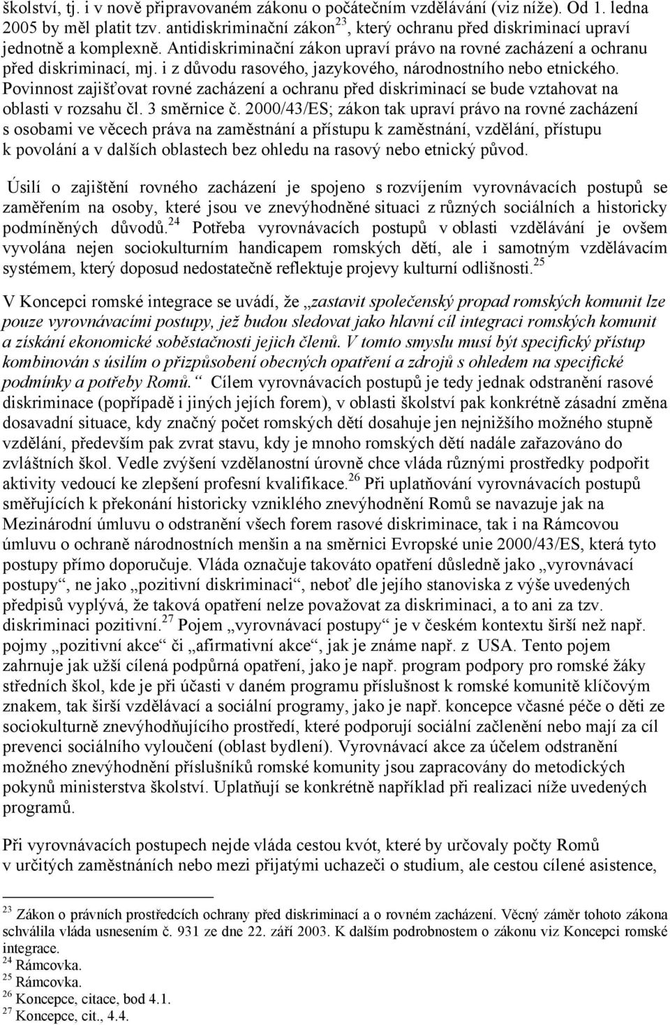 i z důvodu rasového, jazykového, národnostního nebo etnického. Povinnost zajišťovat rovné zacházení a ochranu před diskriminací se bude vztahovat na oblasti v rozsahu čl. 3 směrnice č.