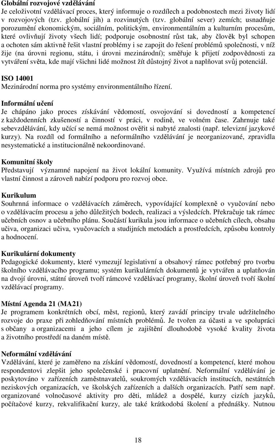 byl schopen a ochoten sám aktivně řešit vlastní problémy i se zapojit do řešení problémů společnosti, v níž žije (na úrovni regionu, státu, i úrovni mezinárodní); směřuje k přijetí zodpovědnosti za