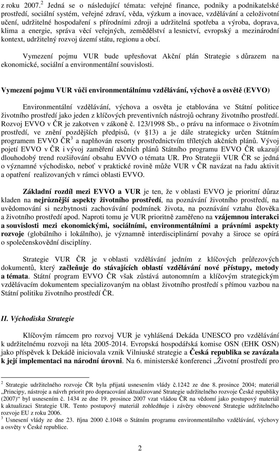 přírodními zdroji a udržitelná spotřeba a výroba, doprava, klima a energie, správa věcí veřejných, zemědělství a lesnictví, evropský a mezinárodní kontext, udržitelný rozvoj území státu, regionu a