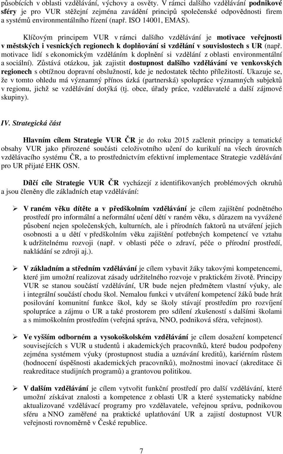 Klíčovým principem VUR v rámci dalšího vzdělávání je motivace veřejnosti v městských i vesnických regionech k doplňování si vzdělání v souvislostech s UR (např.