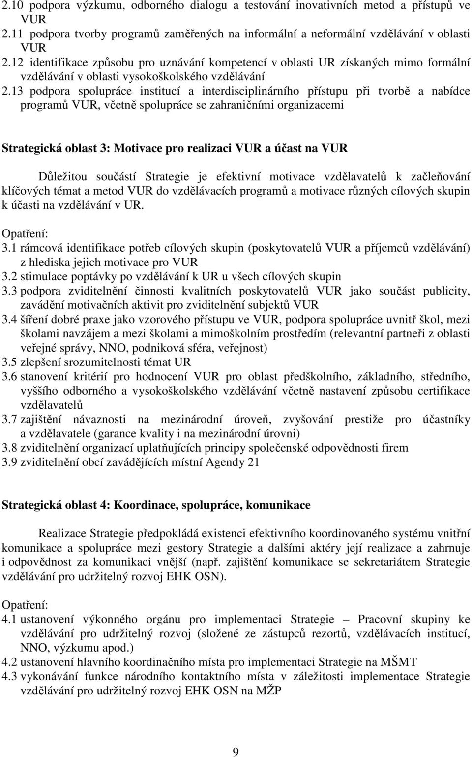 13 podpora spolupráce institucí a interdisciplinárního přístupu při tvorbě a nabídce programů VUR, včetně spolupráce se zahraničními organizacemi Strategická oblast 3: Motivace pro realizaci VUR a