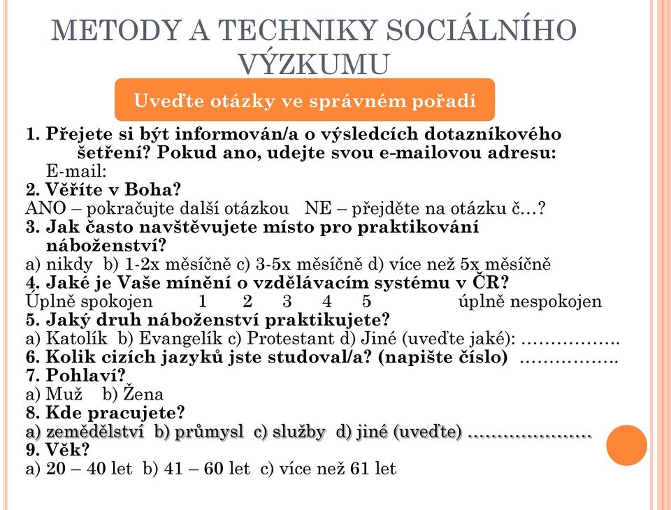 Jaké je Vaše mínění o vzdělávacím systému v ČR? Úplně spokojen 1 2 3 4 5 úplně nespokojen 5. Jaký druh náboženství praktikujete?