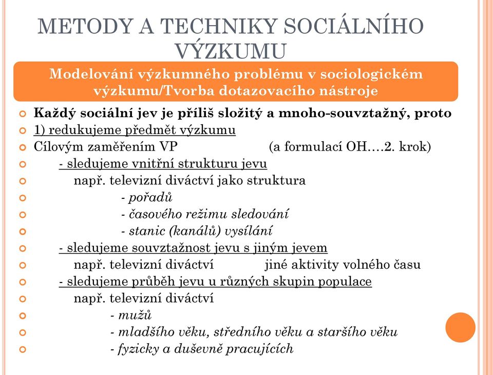 televizní diváctví jako struktura - pořadů - časového režimu sledování - stanic (kanálů) vysílání - sledujeme souvztažnost jevu s jiným jevem např.