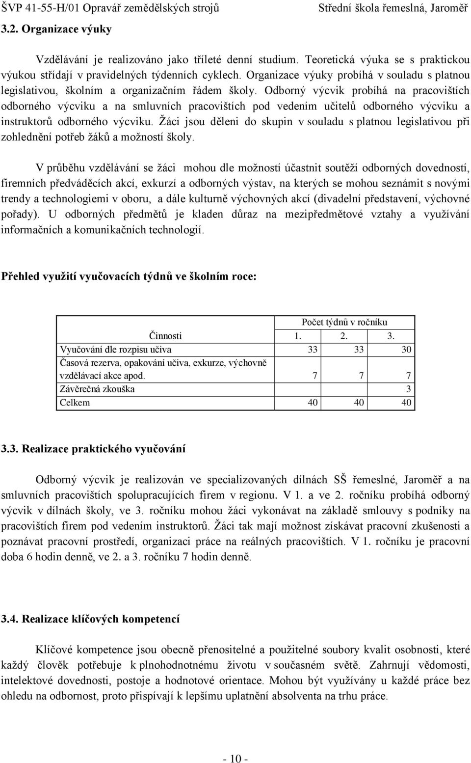 Odborný výcvik probíhá na pracovištích odborného výcviku a na smluvních pracovištích pod vedením učitelů odborného výcviku a instruktorů odborného výcviku.