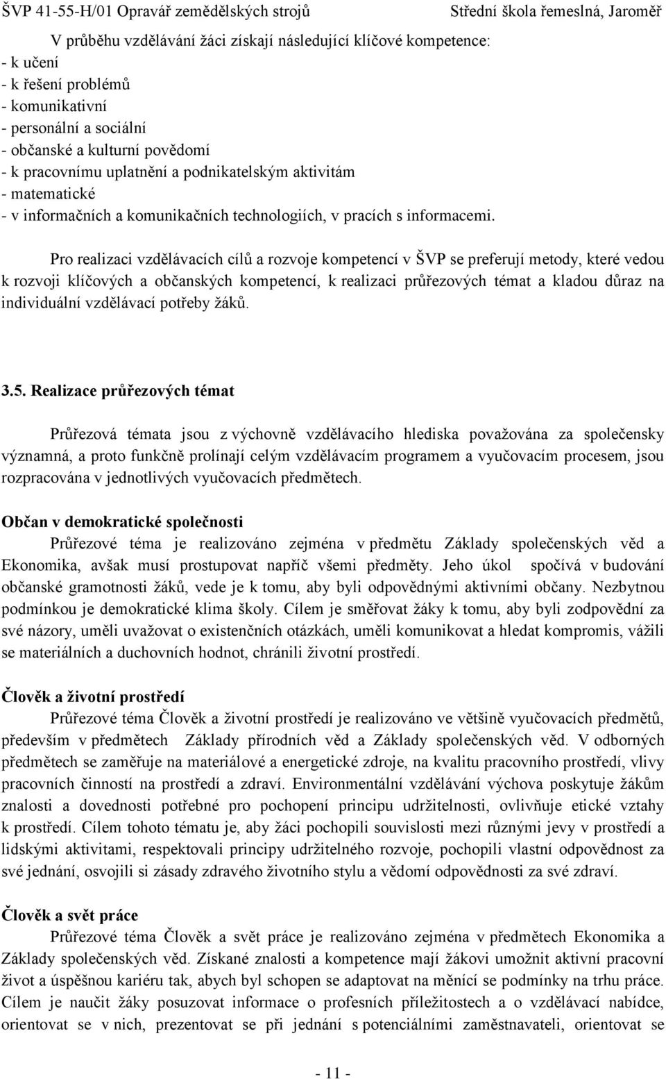 Pro realizaci vzdělávacích cílů a rozvoje kompetencí v ŠVP se preferují metody, které vedou k rozvoji klíčových a občanských kompetencí, k realizaci průřezových témat a kladou důraz na individuální