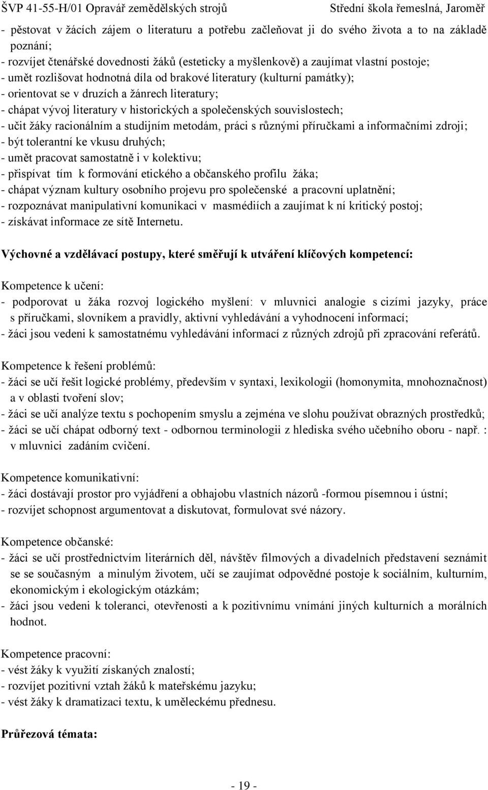 ţáky racionálním a studijním metodám, práci s různými příručkami a informačními zdroji; - být tolerantní ke vkusu druhých; - umět pracovat samostatně i v kolektivu; - přispívat tím k formování