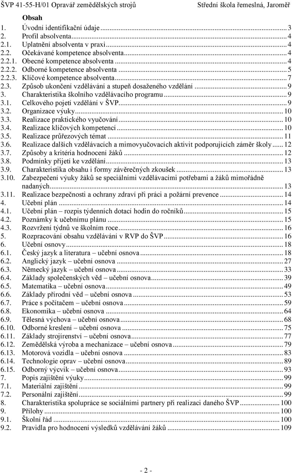 Celkového pojetí vzdělání v ŠVP... 9 3.2. Organizace výuky... 10 3.3. Realizace praktického vyučování... 10 3.4. Realizace klíčových kompetencí... 10 3.5. Realizace průřezových témat... 11 3.6.