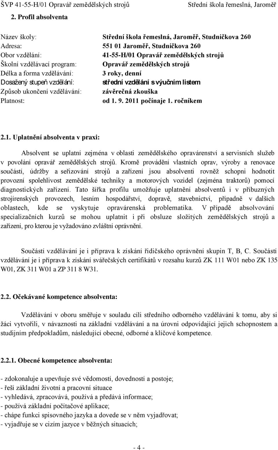 9. 2011 počínaje 1. ročníkem 2.1. Uplatnění absolventa v praxi: Absolvent se uplatní zejména v oblasti zemědělského opravárenství a servisních sluţeb v povolání opravář zemědělských strojů.